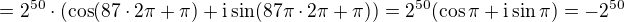 $=2^{50}\cdot (\cos (87\cdot 2\pi +\pi )+\text i \sin (87\pi \cdot 2\pi + \pi )) =2^{50}(\cos \pi + \text i \sin \pi ) = -2^{50}$