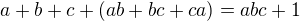 $a + b + c + (ab + bc + ca) = abc +1$