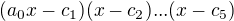$(a_0x-c_1)(x-c_2)...(x-c_5)$