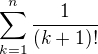 $\sum_{k=1}^{n}\frac{1}{(k+1)!}$