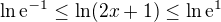 $\ln \mathrm{e}^{-1}\le \ln (2x+1)\le \ln \mathrm{e}^{1}$