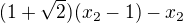 $(1 + \sqrt{2})(x_2 - 1) - x_2$