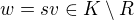 $w=sv \in K \setminus R$