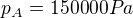 $p_{A}=150 000 Pa$