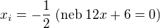 $x_{i}=-\frac{1}{2}\;(\text{neb}\;12x+6=0)$