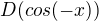 $D (cos(-x))$
