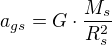 $a_{gs}=G\cdot \frac{M_{s}}{R_{s}^{2}}$