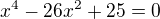 $x^4-26x^2+25=0$
