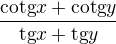 $\frac{\text{cotg}x+\text{cotg}y}{\text{tg}x+\text{tg}y}$