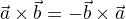 $\vec a\times\vec b=-\vec b\times\vec a$
