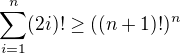 $\sum_{i=1}^{n}(2i)! \ge ((n + 1)!)^n$