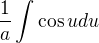 $\frac 1a \int \cos u du$