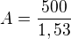 $A=\frac{500}{1,53}$