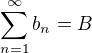 $\sum_{n=1}^{\infty}b_n=B$