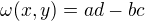 $\omega(x,y)= ad-bc$