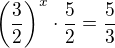 $\(\frac 32\)^x\cdot \frac 52 = \frac 53$