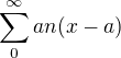$\sum_{0}^{\infty }an(x-a)$