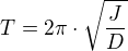 $T = 2\pi \cdot \sqrt{\frac{J}{D}}$
