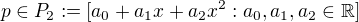 $p\in P_{2}:=[a_{0}+a_{1}x+a_{2}x^{2}:a_{0},a_{1},a_{2}\in \mathbb{R}]$