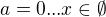 $a=0 ... x\in \emptyset $