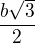 $\frac{b\sqrt 3}{2}$