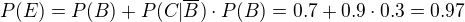 $P(E) = P(B)+P(C|\overline{B})\cdot P(B)=0.7+0.9\cdot 0.3=0.97$
