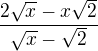 $\frac{2\sqrt{x}-x\sqrt{2}}{\sqrt{x}-\sqrt{2}}$