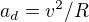 $a_d = v^2/R$