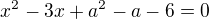 $x^{2}-3x+a^{2}-a-6=0$