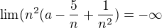 $\lim (n^{2}(a-\frac{5}{n}+\frac{1}{n^{2}}) = -\infty $