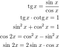 $\textrm{tg}\,x=\frac{\sin\,x}{\cos\,x}\\\textrm{tg}\,x\cdot\textrm{cotg}\,x=1\\\sin^2x+\cos^2x=1\\\cos\,2x=\cos^2x-\sin^2x\\\sin\,2x=2\sin\,x\cdot\cos\,x$