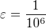 $\varepsilon =\frac{1}{10^{6}}$