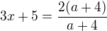 $3x+5=\frac{2(a+4)}{a+4}$