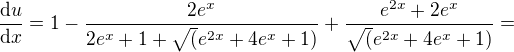 $\frac{\mathrm{d} u}{\mathrm{d}x }=1-\frac{2e^{x}}{2e^{x}+1+\sqrt(e^{2x}+4e^{x}+1)}+\frac{e^{2x}+2e^{x}}{\sqrt(e^{2x}+4e^{x}+1)}=$