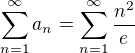 $\sum_{n=1}^{\infty }a_{n}=\sum_{n=1}^{\infty }\frac{n^{2}}{e}$