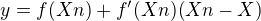 $y = f(Xn) + f' (Xn)(Xn-X)$