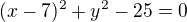 $(x-7)^2+y^2-25=0$