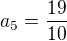$a_5=\frac{19}{10}$