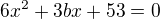 $6x^2+3bx+53=0$