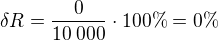 $\delta R=\frac{0}{10\:000}\cdot100\%=0\%$