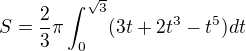 $S=\frac{2}{3}\pi \int_{0}^{\sqrt{3}}(3t+2t^{3}-t^{5})dt $