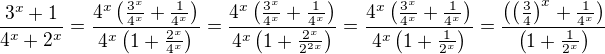$\frac{3^x+1}{4^x+2^x}=\frac{4^x\(\frac{3^x}{4^x}+\frac{1}{4^x}\)}{4^x\(1+\frac{2^x}{4^x}\)}=\frac{4^x\(\frac{3^x}{4^x}+\frac{1}{4^x}\)}{4^x\(1+\frac{2^x}{2^{2x}}\)}=\frac{4^x\(\frac{3^x}{4^x}+\frac{1}{4^x}\)}{4^x\(1+\frac{1}{2^{x}}\)}=\frac{\(\(\frac{3}{4}\)^x+\frac{1}{4^x}\)}{\(1+\frac{1}{2^{x}}\)}$