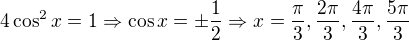 $4\cos^2x=1 \Rightarrow \cos x = \pm \frac{1}{2} \Rightarrow x =\frac{\pi}{3},\frac{2\pi}{3},\frac{4\pi}{3},\frac{5\pi}{3}$
