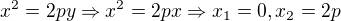 $x^2=2py \Rightarrow x^2=2px \Rightarrow x_1 = 0, x_2 = 2p$