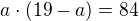 $a\cdot (19-a)=84$