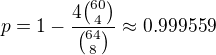 kopírovat do textarea $p=1-\frac{4{60 \choose 4}}{{64 \choose 8}}\approx 0.999559$