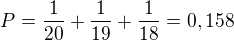 $P=\frac{1}{20}+\frac{1}{19}+\frac{1}{18}=0,158$