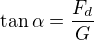 $\tan\alpha=\frac{F_d}G$