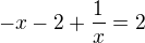 $-x-2+\frac{1}{x}=2$