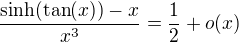 kopírovat do textarea $\frac {\sinh ( \tan(x)) -x}{x^3}=\frac 12+o(x)$